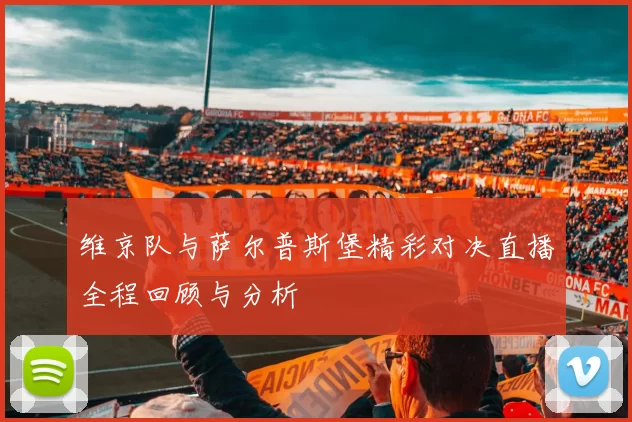 维京队与萨尔普斯堡精彩对决直播全程回顾与分析