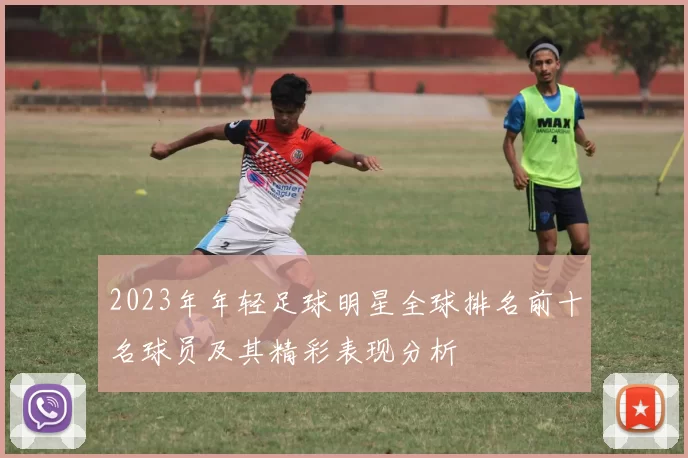 2023年年轻足球明星全球排名前十名球员及其精彩表现分析