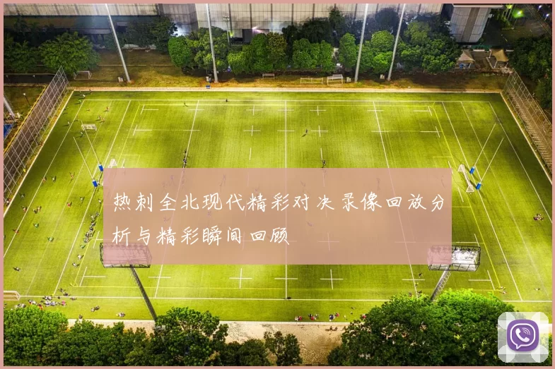 热刺全北现代精彩对决录像回放分析与精彩瞬间回顾