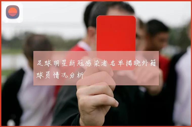足球明星新冠感染者名单揭晓外籍球员情况分析