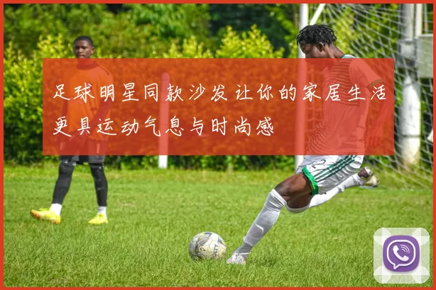 足球明星同款沙发让你的家居生活更具运动气息与时尚感