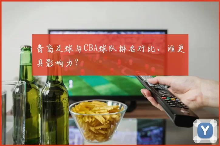 青岛足球与CBA球队排名对比，谁更具影响力？