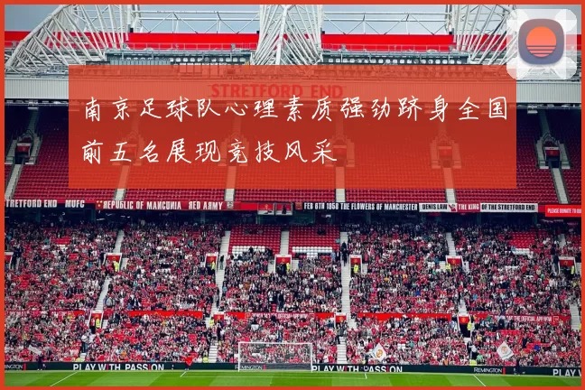 南京足球队心理素质强劲跻身全国前五名展现竞技风采