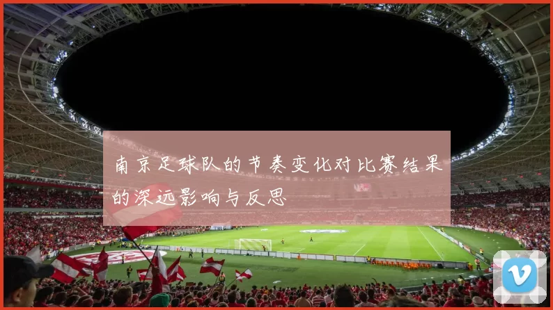 南京足球队的节奏变化对比赛结果的深远影响与反思