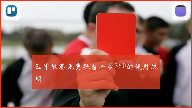 西甲联赛免费观看平台360的使用说明