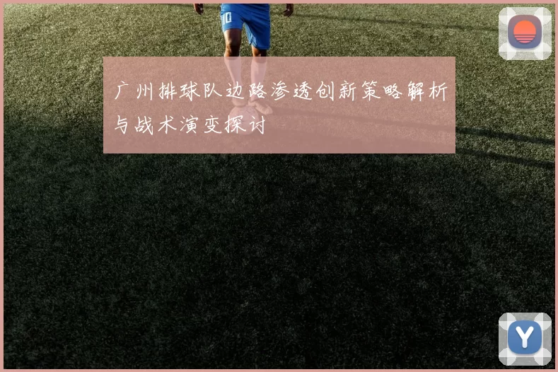 广州排球队边路渗透创新策略解析与战术演变探讨
